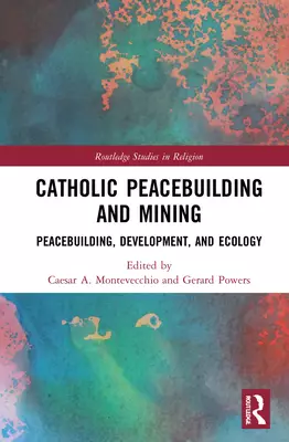 Catholic Peacebuilding and Mining: Integral Peace, Development, and Ecology