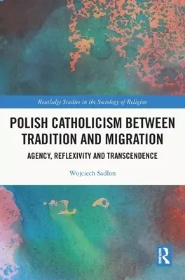 Polish Catholicism Between Tradition and Migration: Agency, Reflexivity and Transcendence