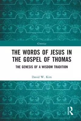 The Words of Jesus in the Gospel of Thomas: The Genesis of a Wisdom Tradition