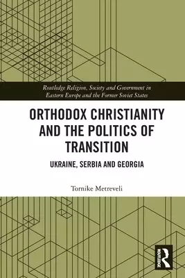 Orthodox Christianity and the Politics of Transition: Ukraine, Serbia and Georgia
