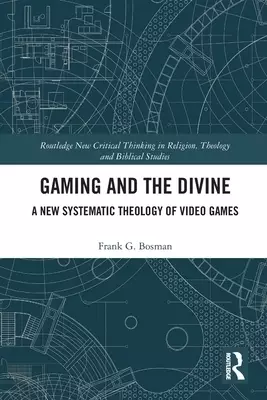 Gaming and the Divine: A New Systematic Theology of Video Games