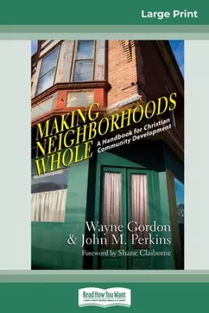 Making Neighborhoods Whole: A Handbook for Christian Community Development (16pt Large Print Edition)