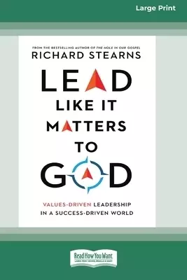 Lead Like It Matters to God: Values-Driven Leadership in a Success-Driven World [16pt Large Print Edition]