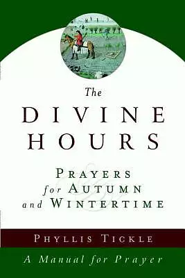 The Divine Hours (Volume Two): Prayers for Autumn and Wintertime: A Manual for Prayer