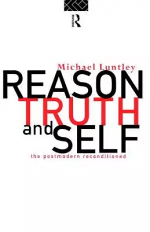 Reason, Truth and Self: The Postmodern Reconditioned