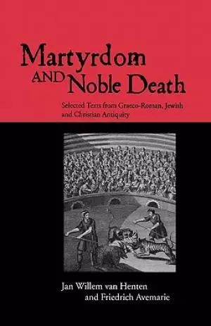 Martyrdom and Noble Death: Selected Texts from Graeco-Roman, Jewish and Christian Antiquity