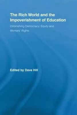 The Rich World and the Impoverishment of Education: Diminishing Democracy, Equity and Workers' Rights