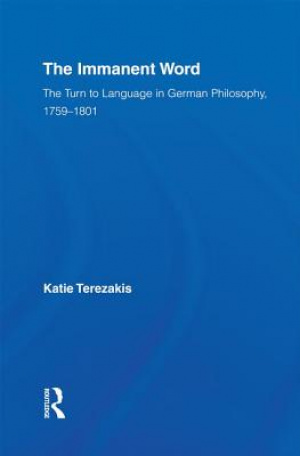 The Immanent Word : The Turn to Language in German Philosophy, 1759-1801