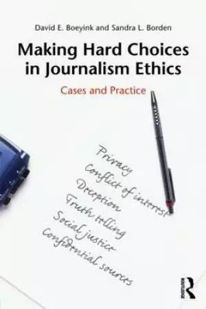 Making Hard Choices in Journalism Ethics: Cases and Practice