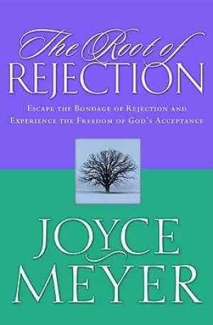 The Root of Rejection: Escape the Bondage of Rejection and Experience the Freedom of God's Acceptance
