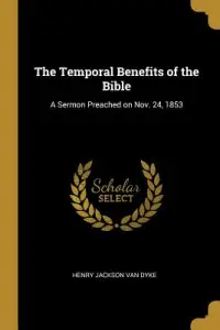 The Temporal Benefits of the Bible: A Sermon Preached on Nov. 24, 1853