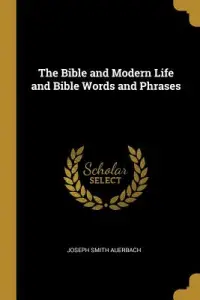 The Bible and Modern Life and Bible Words and Phrases