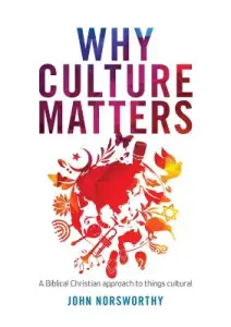 Why Culture Matters: A biblical Christian approach to things cultural