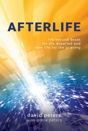 Afterlife: Life beyond death for the departed and new life for the grieving
