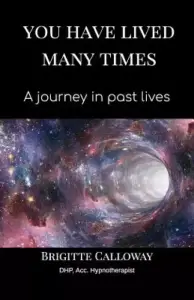 You Have Lived Many Times: A Journey in Past Lives