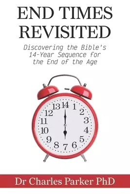 End Times Revisited: Discovering the Bible's 14-Year Sequence for the End of the Age