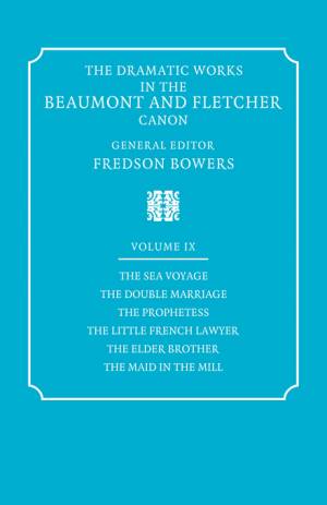 The Dramatic Works in the Beaumont and Fletcher Canon: Volume 9, the Sea Voyage, the Double Marriage, the Prophetess, the Little French Lawyer, the El