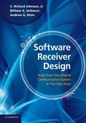 Software Receiver Design: Build Your Own Digital Communication System in Five Easy Steps