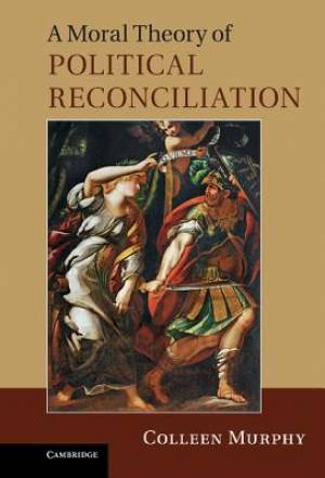 A Moral Theory of Political Reconciliation