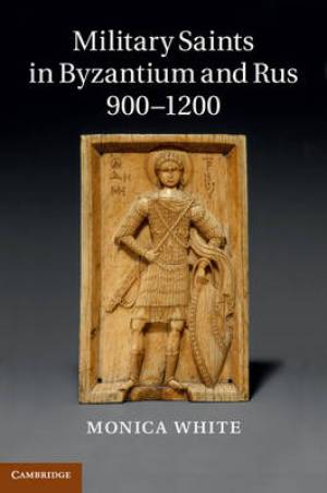 Military Saints in Byzantium and Rus, 900-1200