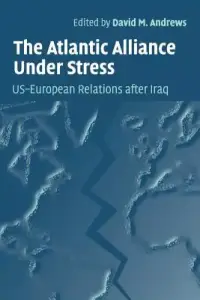 The Atlantic Alliance Under Stress: Us-European Relations After Iraq