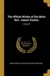 The Whole Works of the Most Rev. James Ussher; Volume III