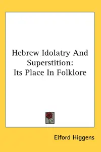 Hebrew Idolatry And Superstition: Its Place In Folklore