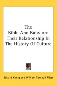The Bible And Babylon: Their Relationship In The History Of Culture