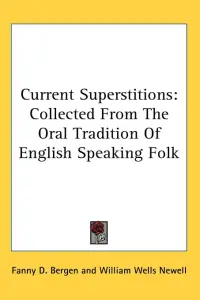 Current Superstitions: Collected From The Oral Tradition Of English Speaking Folk