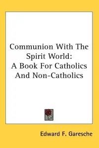 Communion with the Spirit World: A Book for Catholics and Non-Catholics