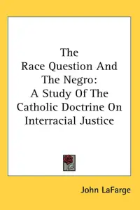 The Race Question And The Negro: A Study Of The Catholic Doctrine On Interracial Justice