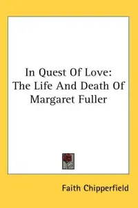 In Quest Of Love: The Life And Death Of Margaret Fuller