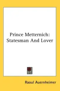 Prince Metternich: Statesman and Lover