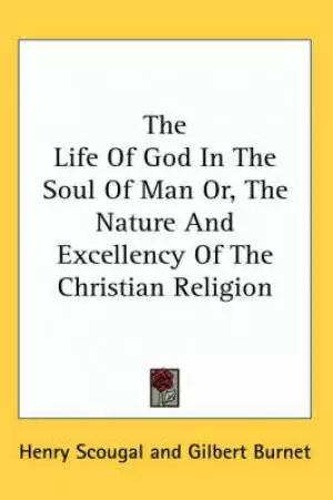 The Life Of God In The Soul Of Man Or, The Nature And Excellency Of The Christian Religion