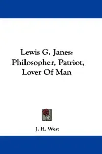 Lewis G. Janes: Philosopher, Patriot, Lover Of Man