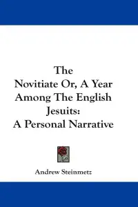 The Novitiate Or, A Year Among The English Jesuits: A Personal Narrative
