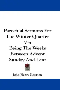 Parochial Sermons For The Winter Quarter V5: Being The Weeks Between Advent Sunday And Lent