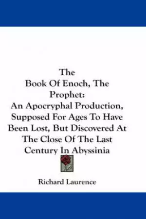 The Book Of Enoch, The Prophet: An Apocryphal Production, Supposed For Ages To Have Been Lost, But Discovered At The Close Of The Last Century In Abys