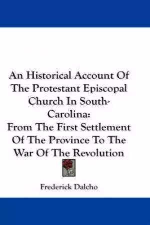 An Historical Account Of The Protestant Episcopal Church In South-Carolina
