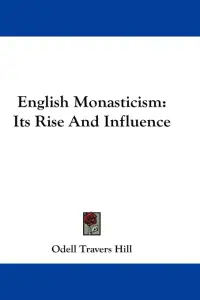 English Monasticism: Its Rise And Influence