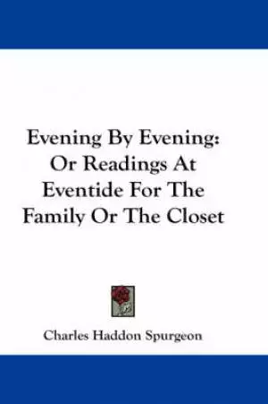 Evening By Evening: Or Readings At Eventide For The Family Or The Closet