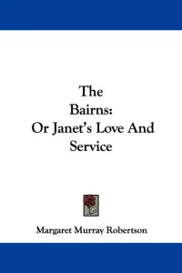 The Bairns: Or Janet's Love And Service