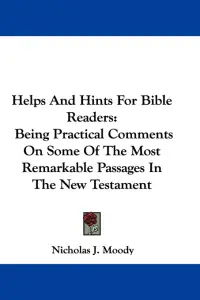 Helps And Hints For Bible Readers: Being Practical Comments On Some Of The Most Remarkable Passages In The New Testament