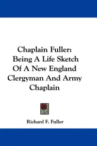 Chaplain Fuller: Being A Life Sketch Of A New England Clergyman And Army Chaplain