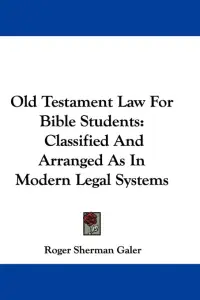 Old Testament Law For Bible Students: Classified And Arranged As In Modern Legal Systems
