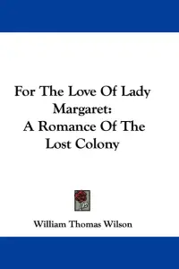 For The Love Of Lady Margaret: A Romance Of The Lost Colony