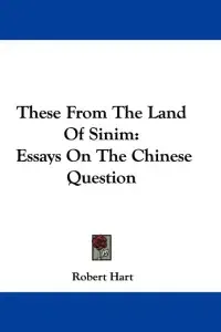These From The Land Of Sinim: Essays On The Chinese Question