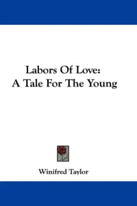 Labors Of Love: A Tale For The Young