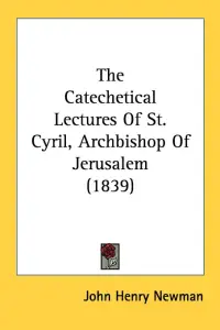 The Catechetical Lectures Of St. Cyril, Archbishop Of Jerusalem (1839)