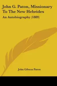John G. Paton, Missionary To The New Hebrides: An Autobiography (1889)